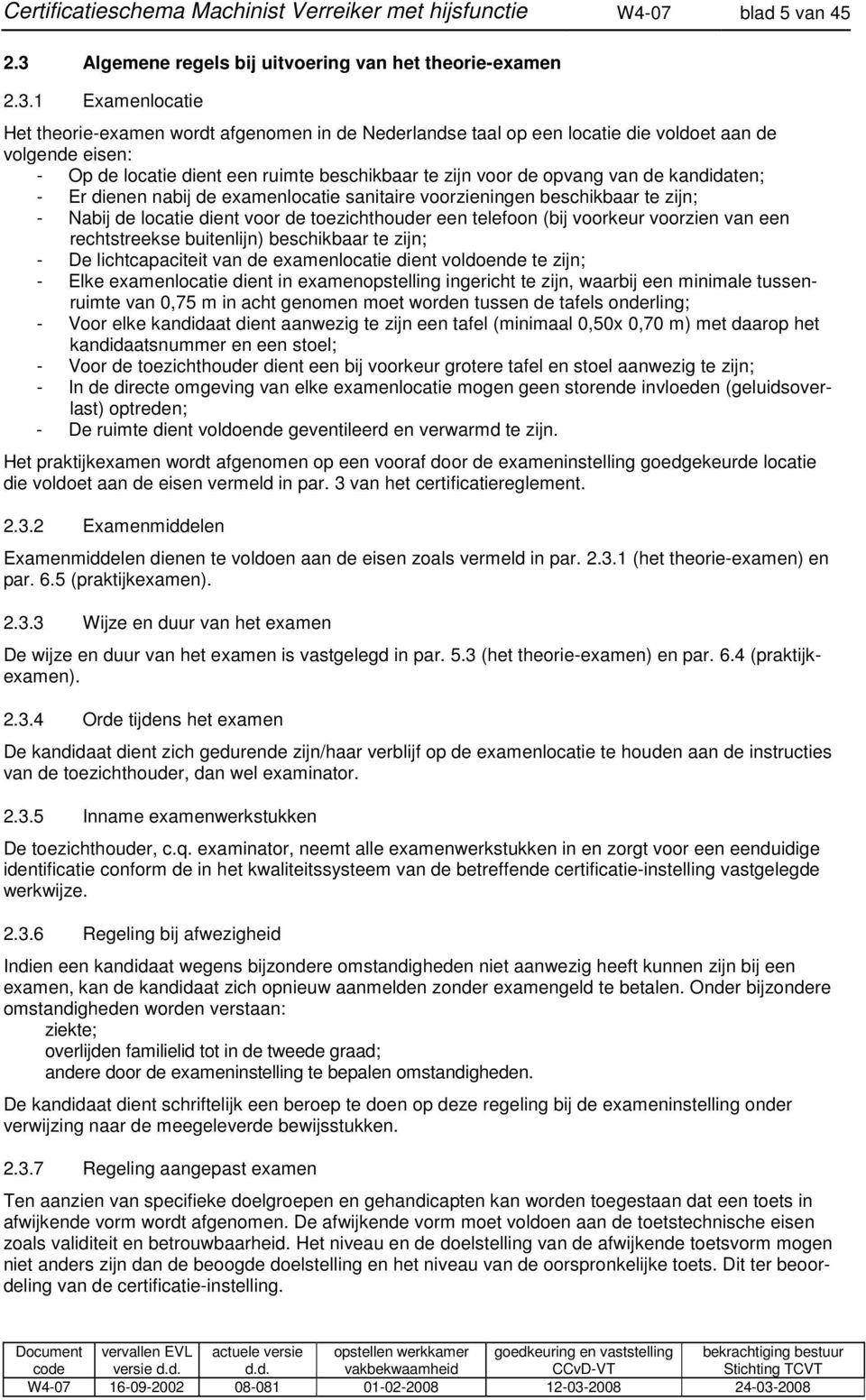 1 Examenlocatie Het theorie-examen wordt afgenomen in de Nederlandse taal op een locatie die voldoet aan de volgende eisen: - Op de locatie dient een ruimte beschikbaar te zijn voor de opvang van de