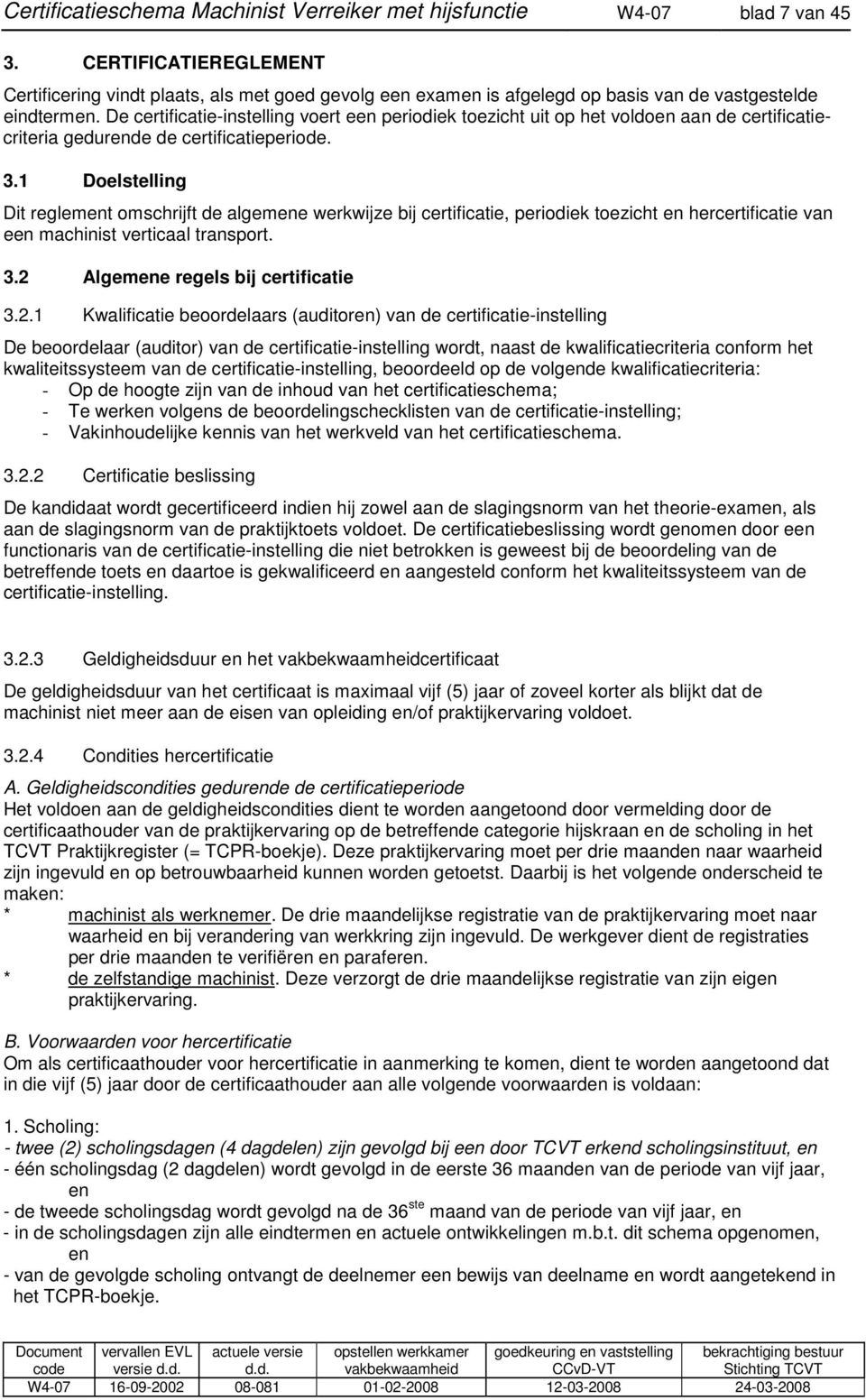 De certificatie-instelling voert een periodiek toezicht uit op het voldoen aan de certificatiecriteria gedurende de certificatieperiode. 3.