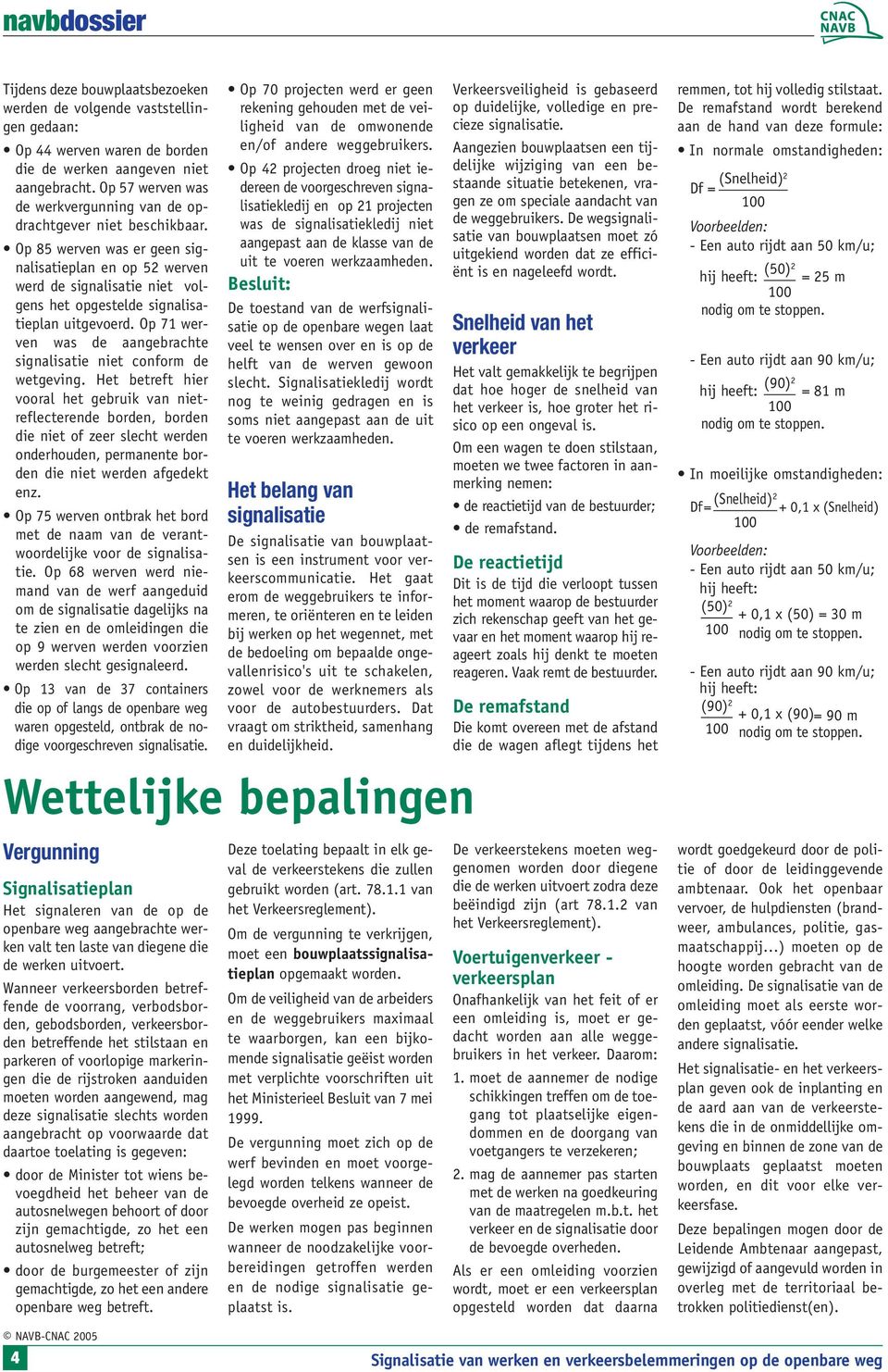 Op 85 werven was er geen signalisatieplan en op 52 werven werd de signalisatie niet volgens het opgestelde signalisatieplan uitgevoerd.