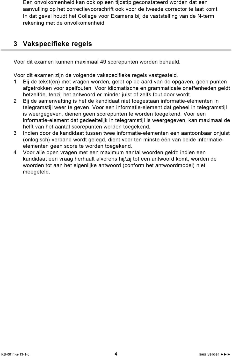 Voor dit examen zijn de volgende vakspecifieke regels vastgesteld. 1 Bij de tekst(en) met vragen worden, gelet op de aard van de opgaven, geen punten afgetrokken voor spelfouten.