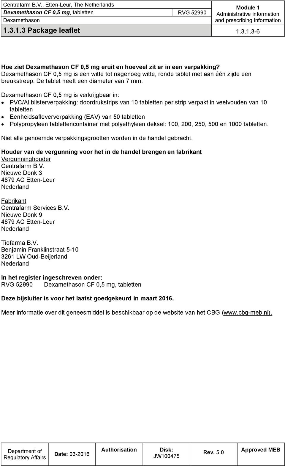 CF 0,5 mg is verkrijgbaar in: PVC/Al blisterverpakking: doordrukstrips van 10 tabletten per strip verpakt in veelvouden van 10 tabletten Eenheidsafleververpakking (EAV) van 50 tabletten Polypropyleen