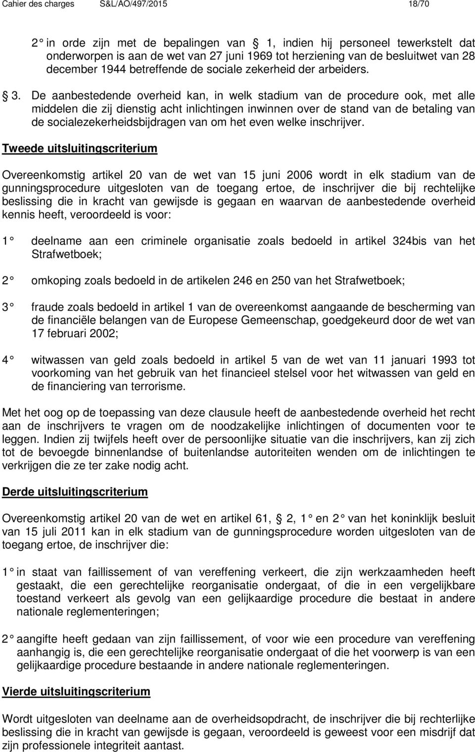 De aanbestedende overheid kan, in welk stadium van de procedure ook, met alle middelen die zij dienstig acht inlichtingen inwinnen over de stand van de betaling van de socialezekerheidsbijdragen van