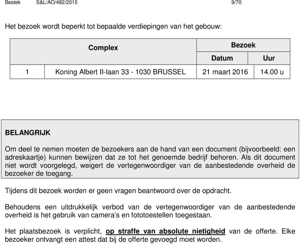 Als dit document niet wordt voorgelegd, weigert de vertegenwoordiger van de aanbestedende overheid de bezoeker de toegang. Tijdens dit bezoek worden er geen vragen beantwoord over de opdracht.