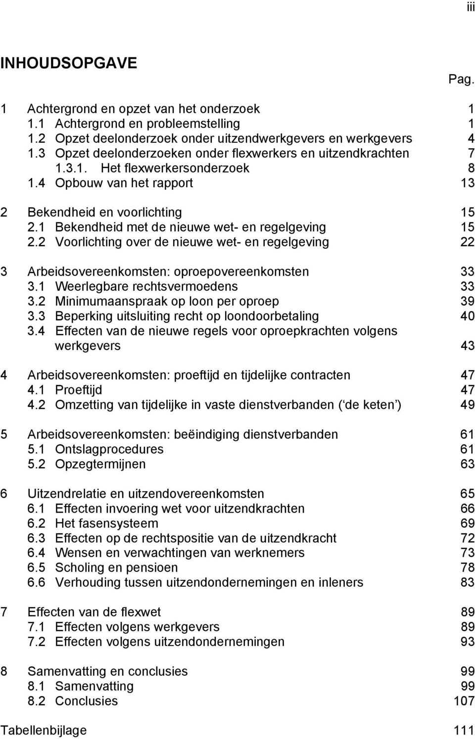 1 Bekendheid met de nieuwe wet- en regelgeving 15 2.2 Voorlichting over de nieuwe wet- en regelgeving 22 3 Arbeidsovereenkomsten: oproepovereenkomsten 33 3.1 Weerlegbare rechtsvermoedens 33 3.