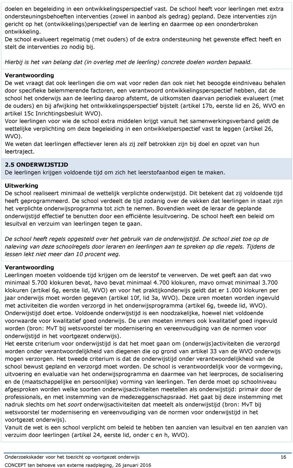 De school evalueert regelmatig (met ouders) of de extra ondersteuning het gewenste effect heeft en stelt de interventies zo nodig bij.