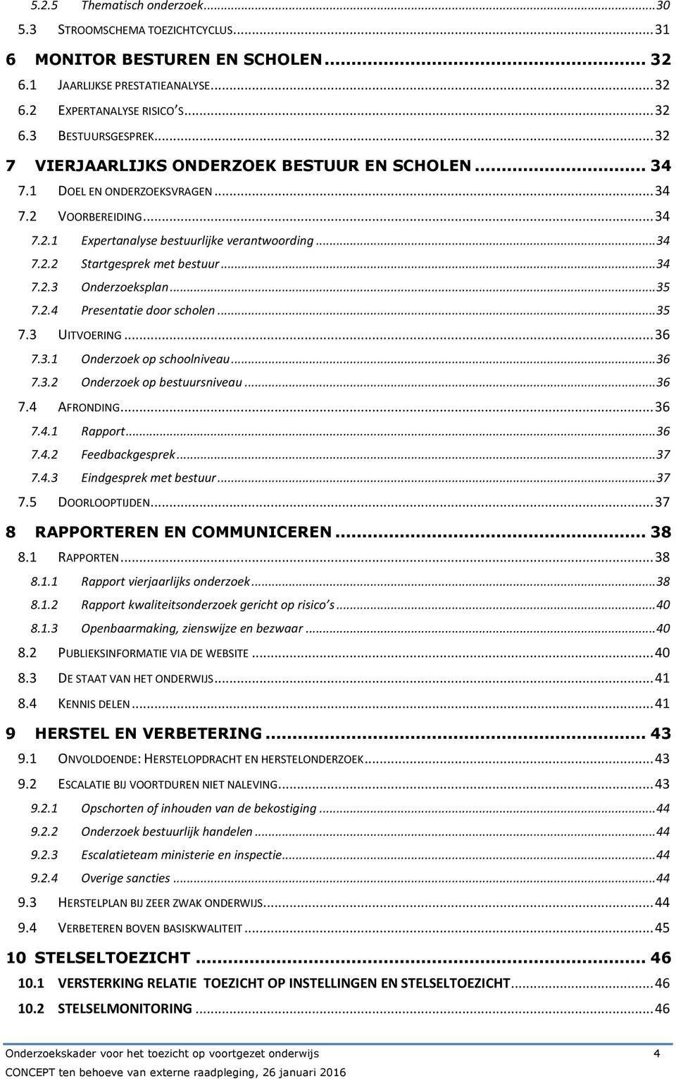 .. 34 7.2.3 Onderzoeksplan... 35 7.2.4 Presentatie door scholen... 35 7.3 UITVOERING... 36 7.3.1 Onderzoek op schoolniveau... 36 7.3.2 Onderzoek op bestuursniveau... 36 7.4 AFRONDING... 36 7.4.1 Rapport.