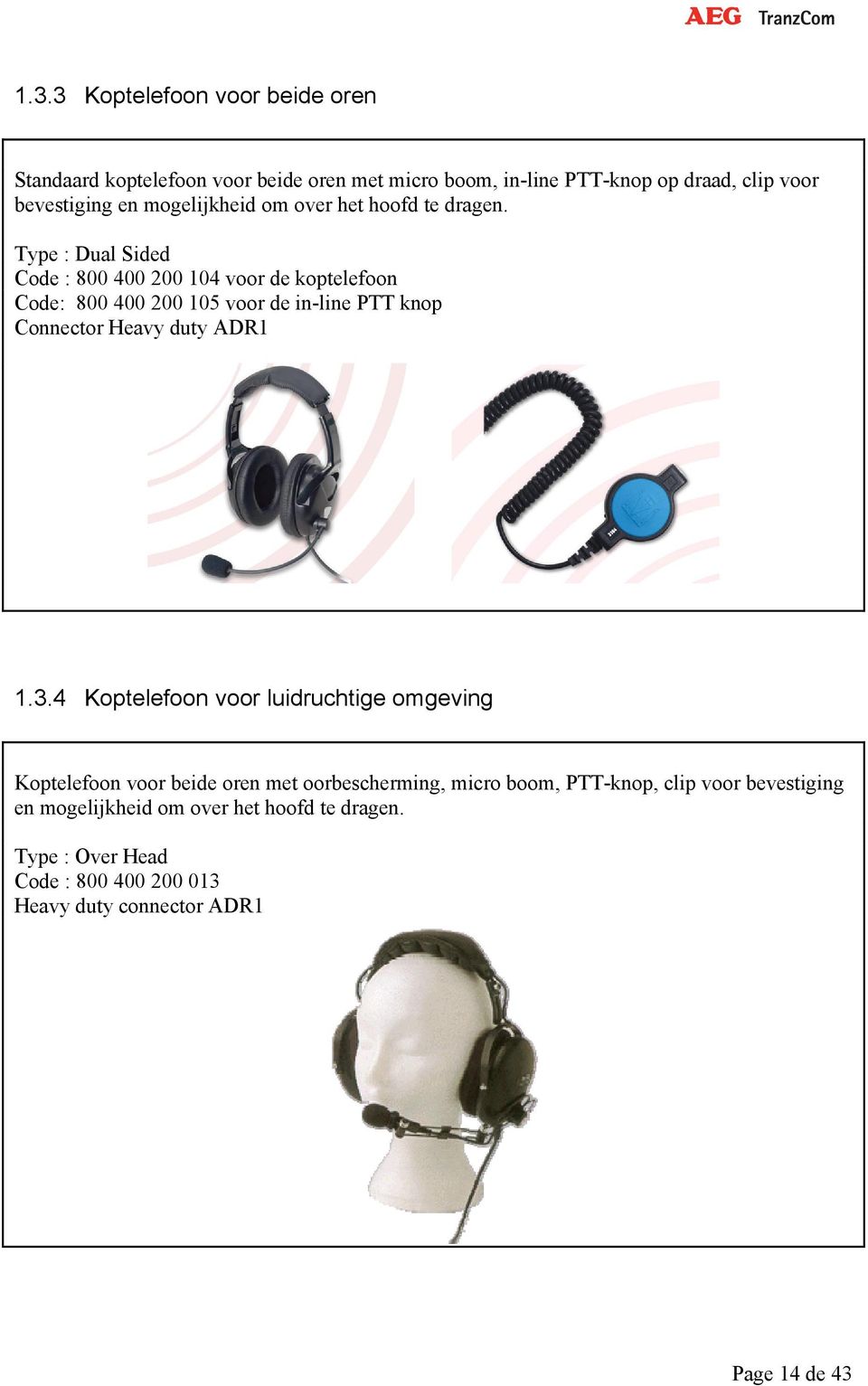 Type : Dual Sided Code : 800 400 200 104 voor de koptelefoon Code: 800 400 200 105 voor de in-line PTT knop Connector Heavy duty ADR1 1.3.