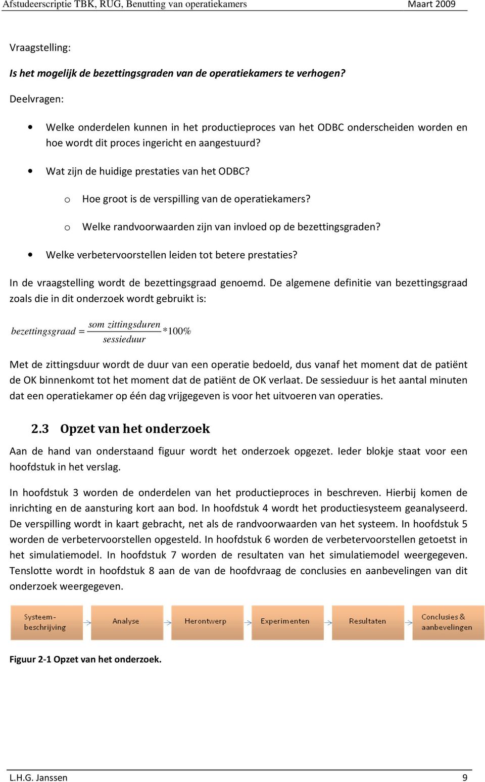 o o Hoe groot is de verspilling van de operatiekamers? Welke randvoorwaarden zijn van invloed op de bezettingsgraden? Welke verbetervoorstellen leiden tot betere prestaties?