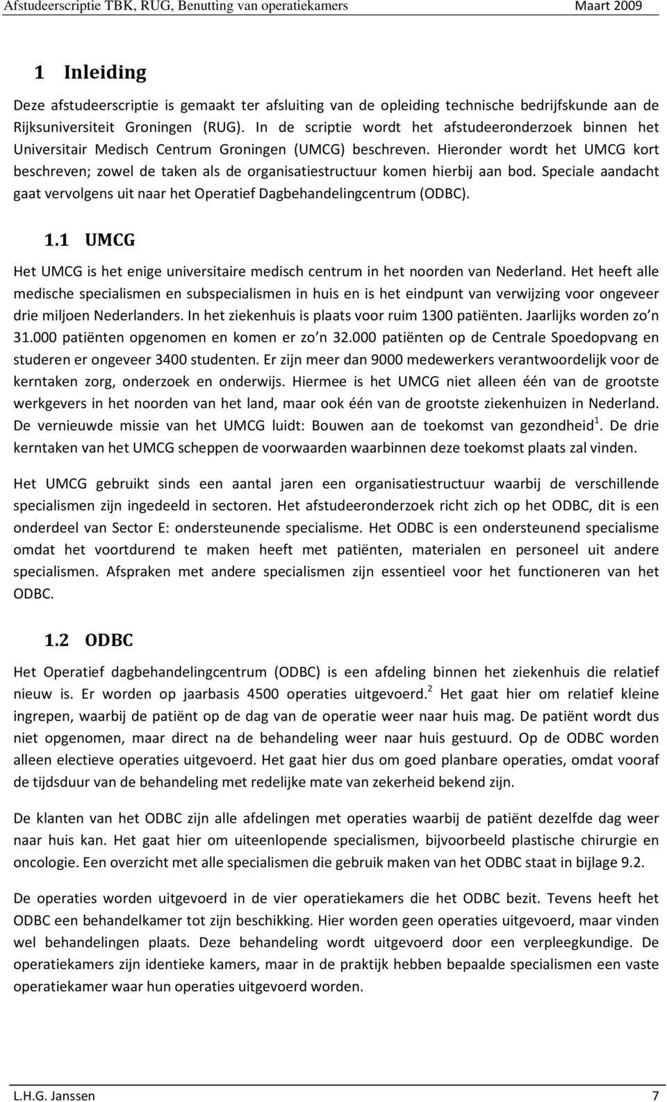 Hieronder wordt het UMCG kort beschreven; zowel de taken als de organisatiestructuur komen hierbij aan bod. Speciale aandacht gaat vervolgens uit naar het Operatief Dagbehandelingcentrum (ODBC). 1.