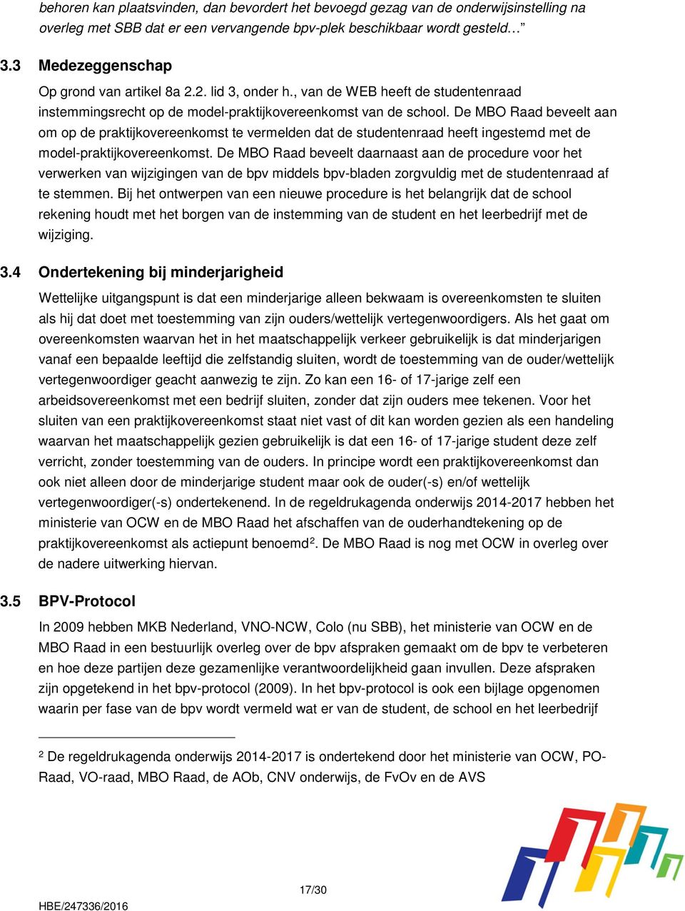 De MBO Raad beveelt aan om op de praktijkovereenkomst te vermelden dat de studentenraad heeft ingestemd met de model-praktijkovereenkomst.