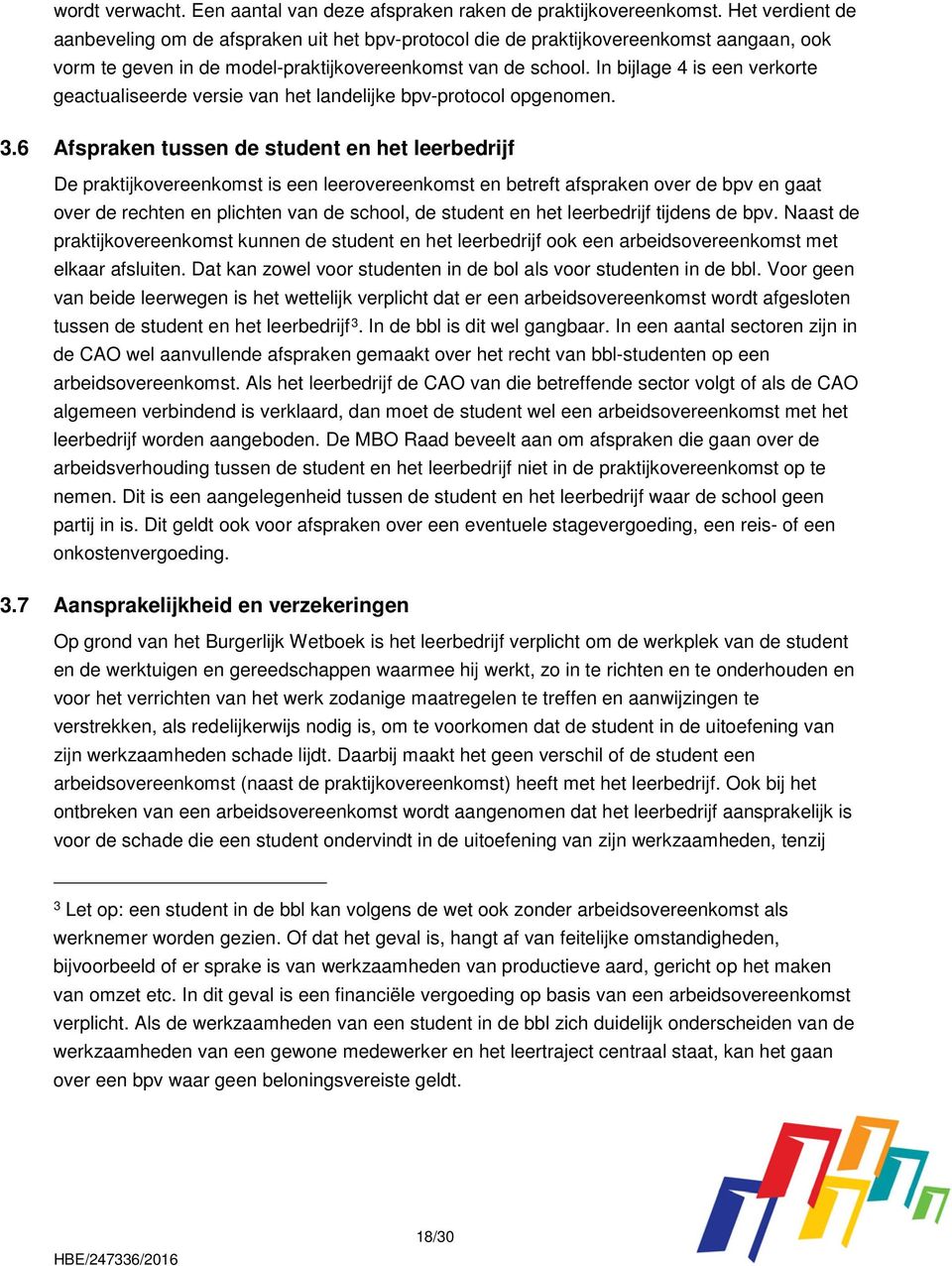 In bijlage 4 is een verkorte geactualiseerde versie van het landelijke bpv-protocol opgenomen. 3.