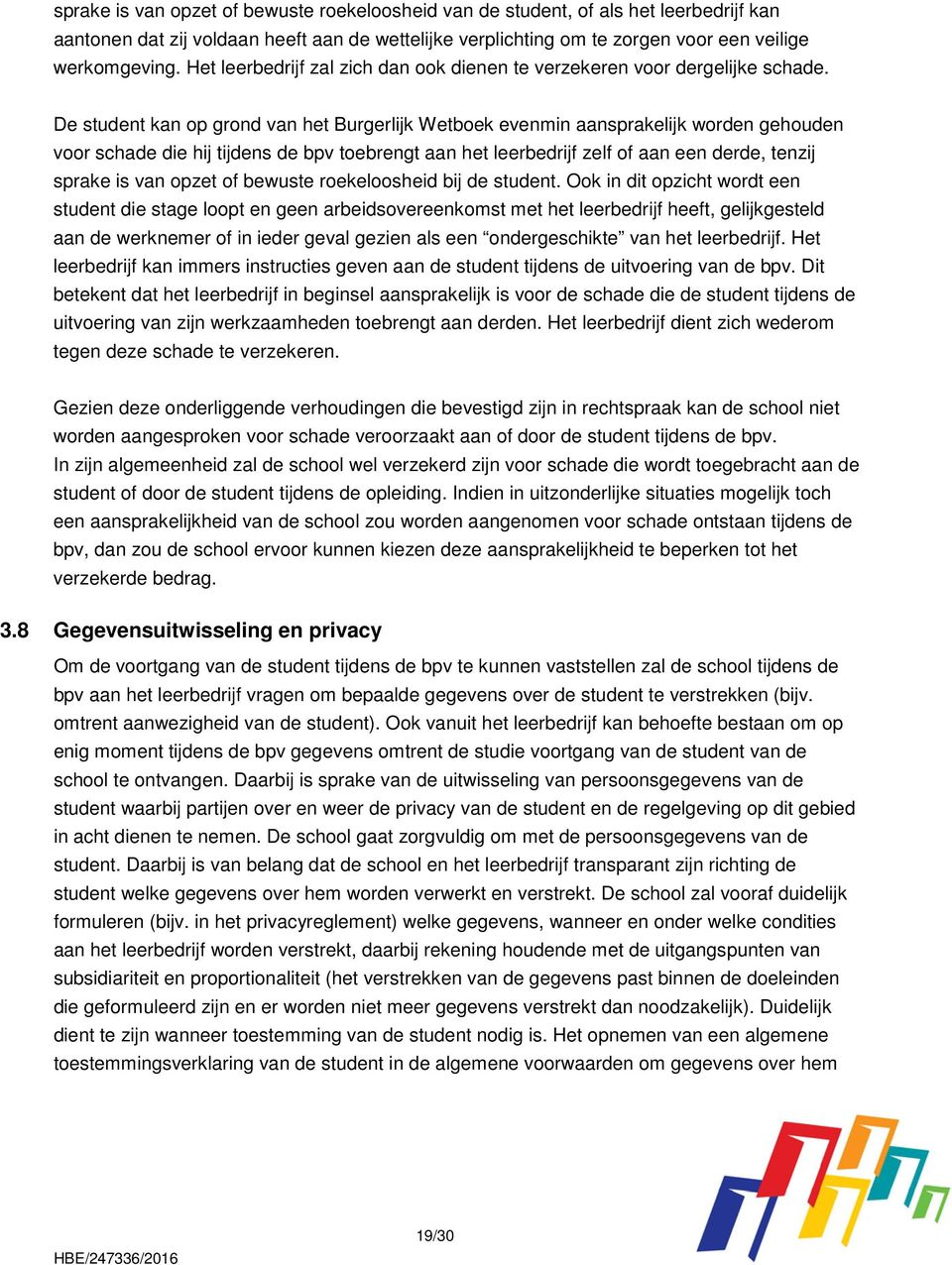 De student kan op grond van het Burgerlijk Wetboek evenmin aansprakelijk worden gehouden voor schade die hij tijdens de bpv toebrengt aan het leerbedrijf zelf of aan een derde, tenzij sprake is van