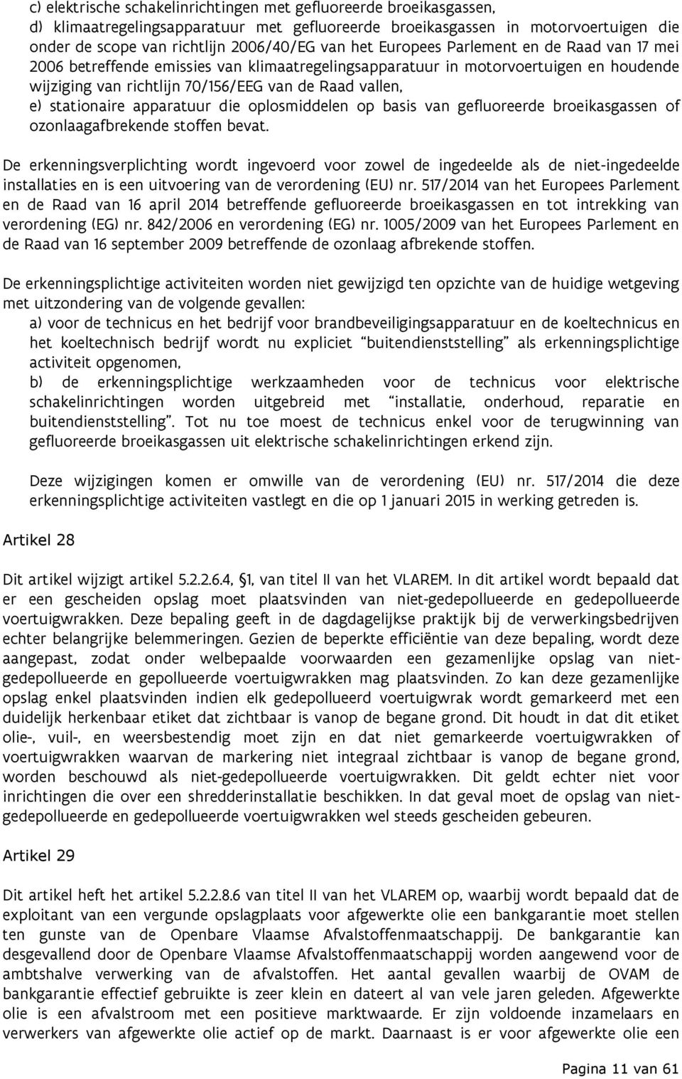 stationaire apparatuur die oplosmiddelen op basis van gefluoreerde broeikasgassen of ozonlaagafbrekende stoffen bevat.