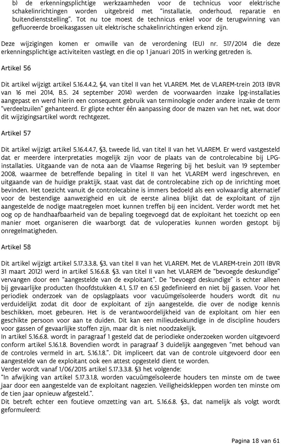 517/2014 die deze erkenningsplichtige activiteiten vastlegt en die op 1 januari 2015 in werking getreden is. Artikel 56 Dit artikel wijzigt artikel 5.16.4.4.2, 4, van titel II van het VLAREM.