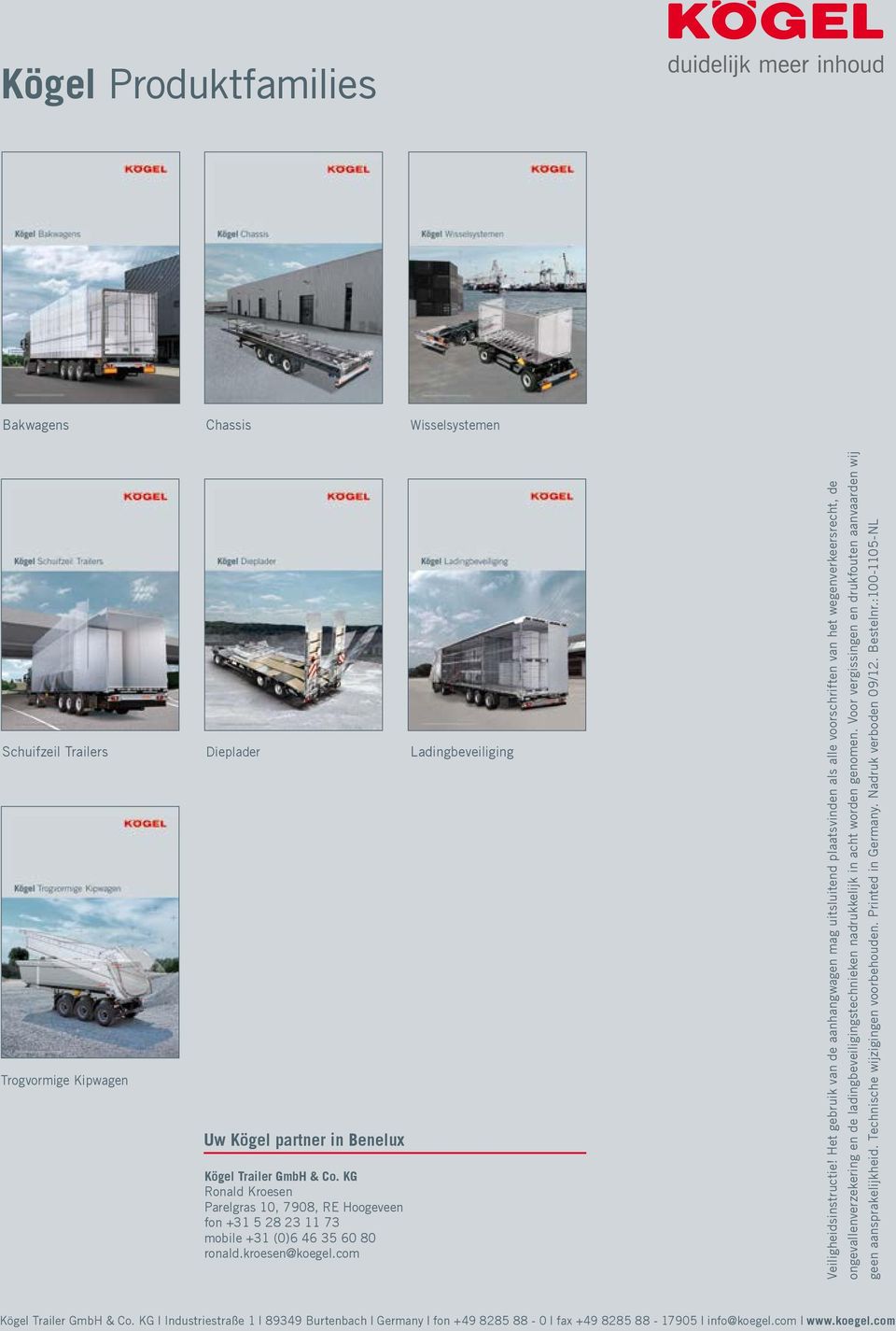 Het gebruik van de aanhangwagen mag uitsluitend plaatsvinden als alle voorschriften van het wegenverkeersrecht, de ongevallenverzekering en de ladingbeveiligingstechnieken nadrukkelijk in acht worden