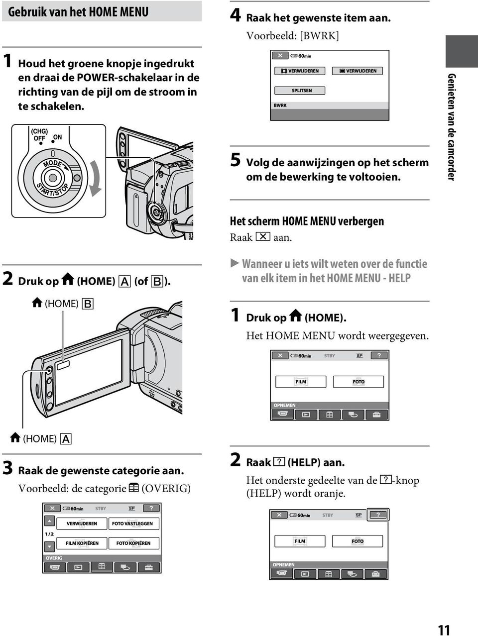 5 Volg de aanwijzingen op het scherm om de bewerking te voltooien. Genieten van de camcorder 2 Druk op (HOME) (of ).