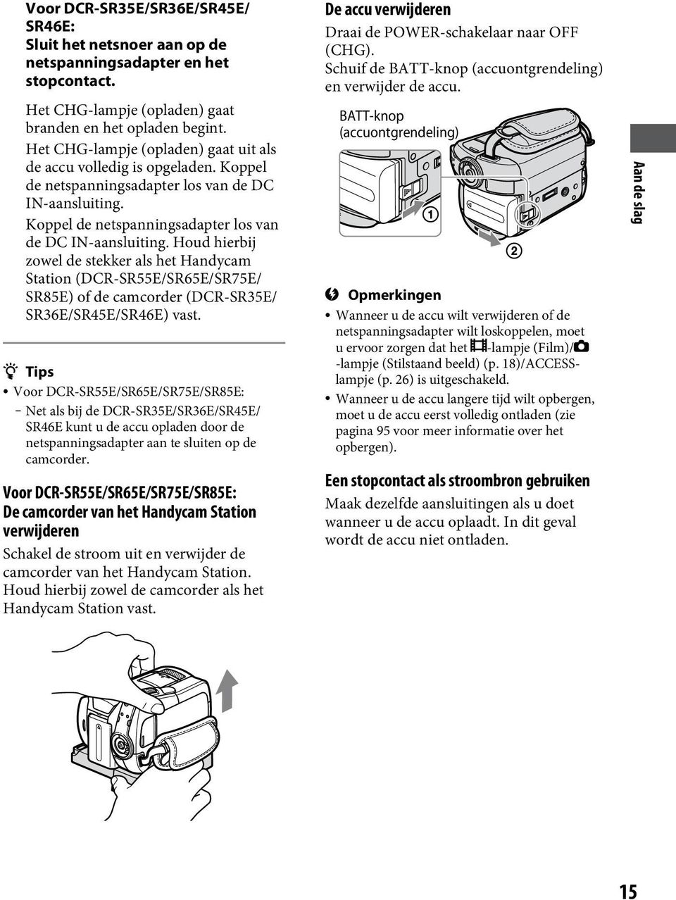 Koppel de netspanningsadapter los van de DC IN-aansluiting. Houd hierbij zowel de stekker als het Handycam Station (DCR-SR55E/SR65E/SR75E/ SR85E) of de camcorder (DCR-SR35E/ SR36E/SR45E/SR46E) vast.