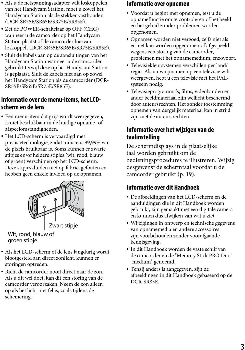 Sluit de kabels aan op de aansluitingen van het Handycam Station wanneer u de camcorder gebruikt terwijl deze op het Handycam Station is geplaatst.