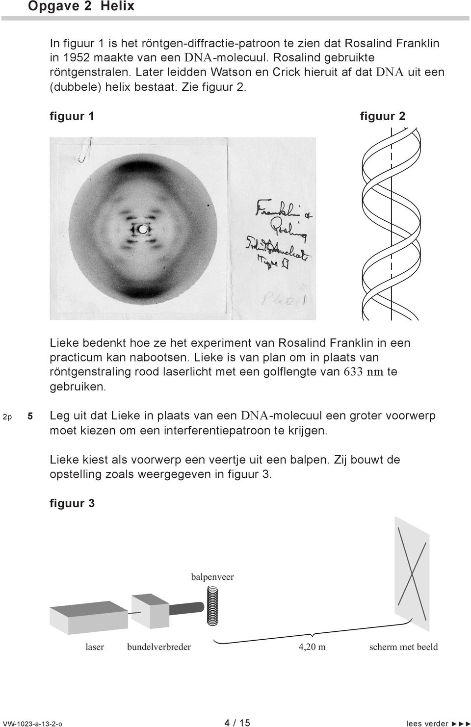 figuur 1 figuur 2 Lieke bedenkt hoe ze het experiment van Rosalind Franklin in een practicum kan nabootsen.
