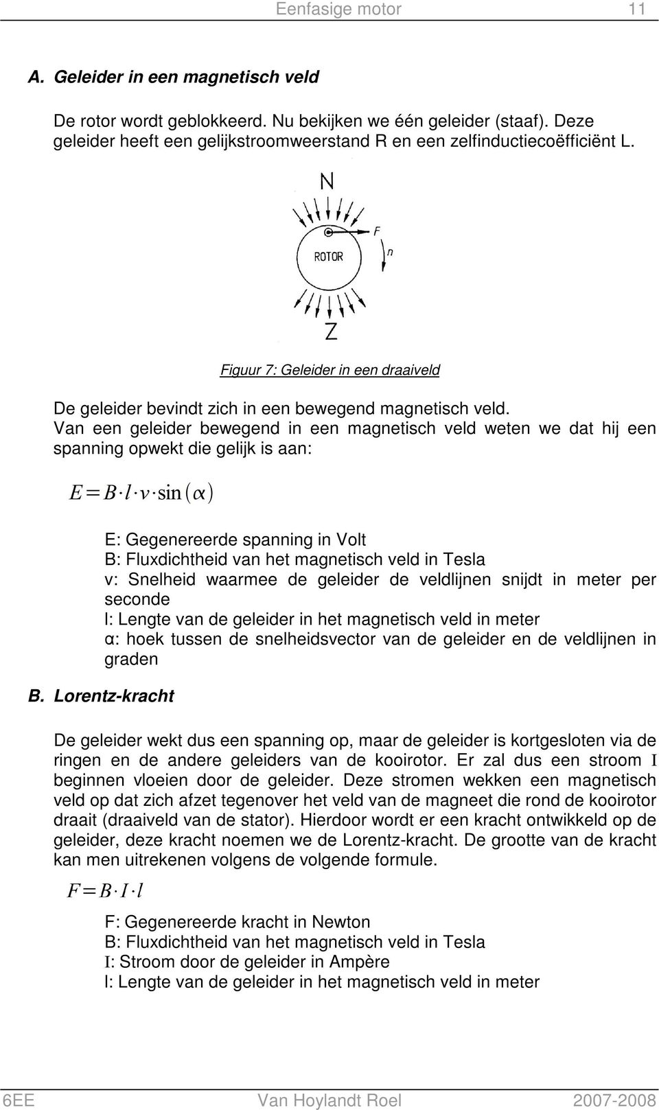 Van een geleider bewegend in een magnetisch veld weten we dat hij een spanning opwekt die gelijk is aan: B.