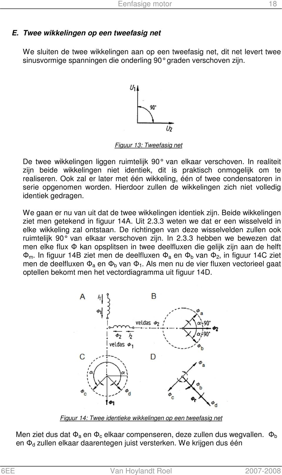 Figuur 13: Tweefasig net De twee wikkelingen liggen ruimtelijk 90 van elkaar verschoven. In realiteit zijn beide wikkelingen niet identiek, dit is praktisch onmogelijk om te realiseren.