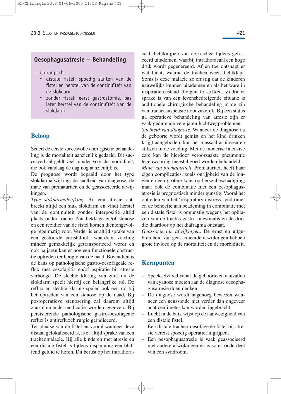 gastrostomie, pas later herstel van de continuïteit van de slokdarm Beloop Sedert de eerste succesvolle chirurgische behandeling is de mortaliteit aanzienlijk gedaald.