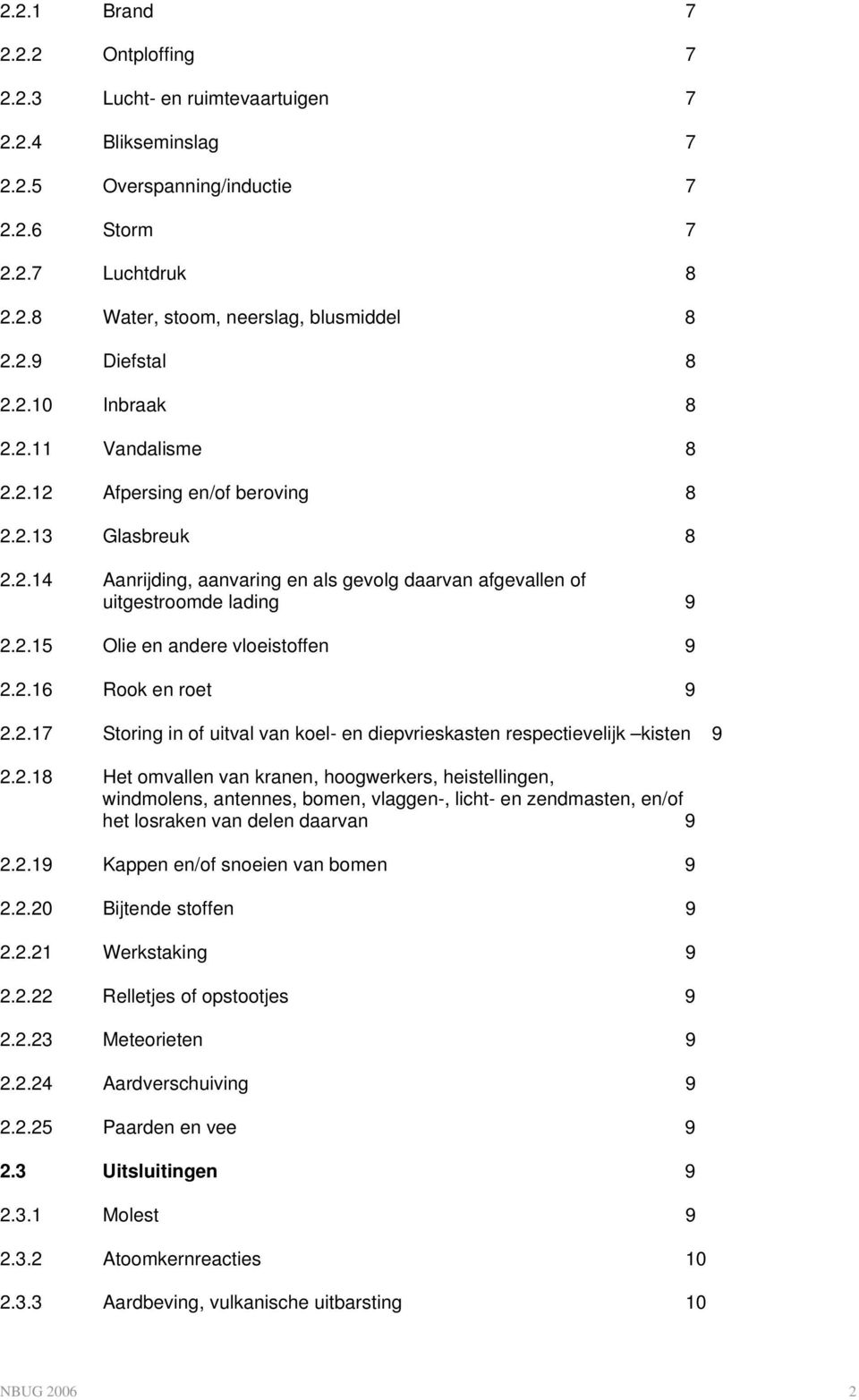 2.16 Rook en roet 9 2.2.17 Storing in of uitval van koel- en diepvrieskasten respectievelijk kisten 9 2.2.18 Het omvallen van kranen, hoogwerkers, heistellingen, windmolens, antennes, bomen, vlaggen-, licht- en zendmasten, en/of het losraken van delen daarvan 9 2.