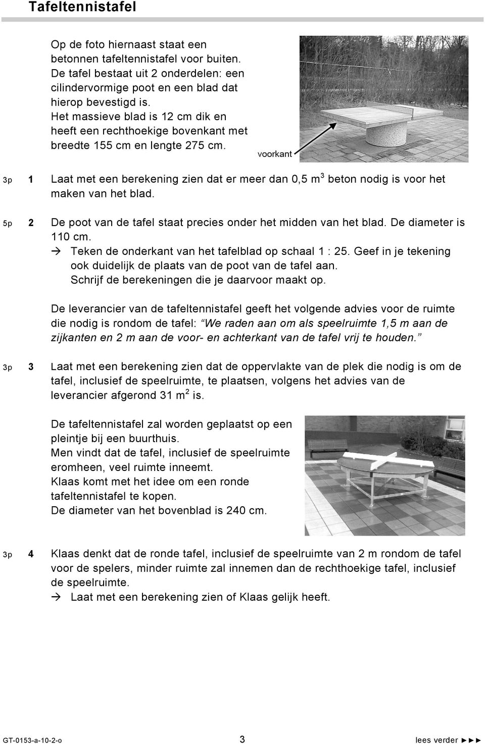 3p 1 Laat met een berekening zien dat er meer dan 0,5 m 3 beton nodig is voor het maken van het blad. 5p 2 De poot van de tafel staat precies onder het midden van het blad. De diameter is 110 cm.