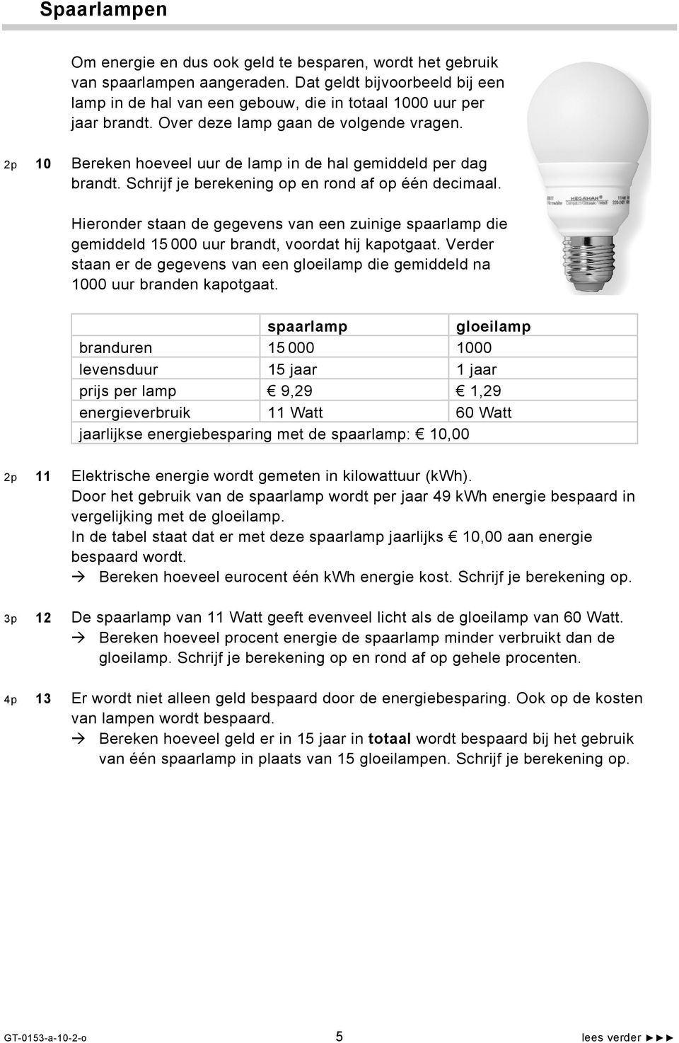 Hieronder staan de gegevens van een zuinige spaarlamp die gemiddeld 15 000 uur brandt, voordat hij kapotgaat. Verder staan er de gegevens van een gloeilamp die gemiddeld na 1000 uur branden kapotgaat.