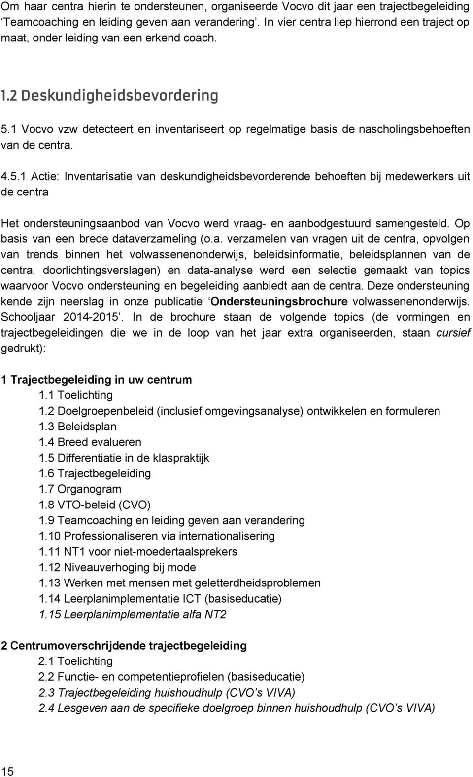 1 Vocvo vzw detecteert en inventariseert op regelmatige basis de nascholingsbehoeften van de centra. 4.5.