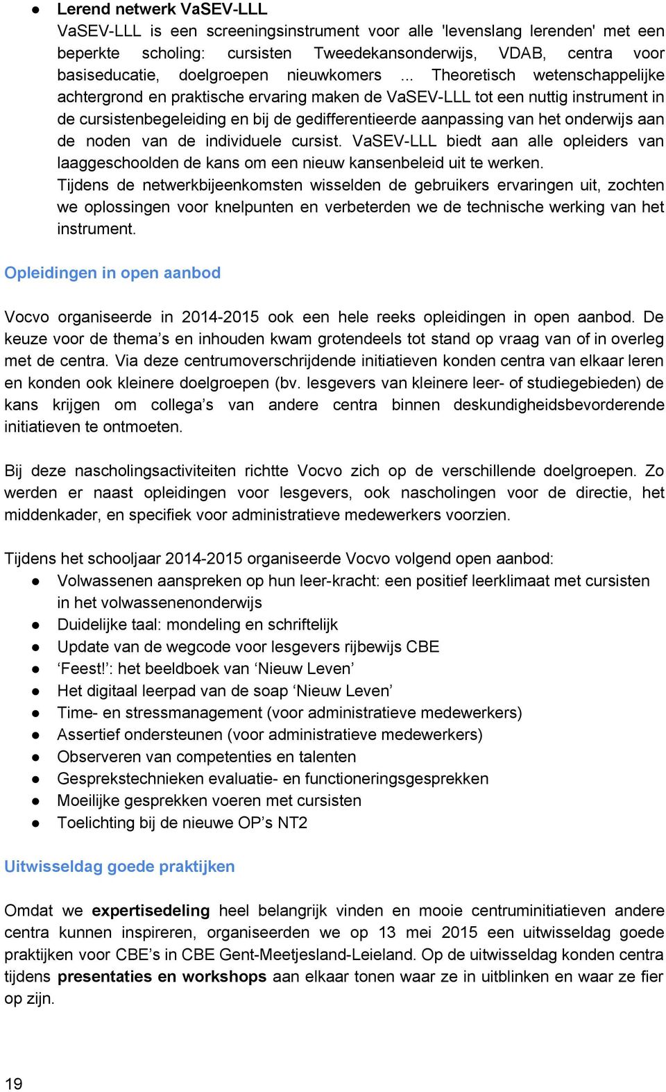 .. Theoretisch wetenschappelijke achtergrond en praktische ervaring maken de VaSEV LLL tot een nuttig instrument in de cursistenbegeleiding en bij de gedifferentieerde aanpassing van het onderwijs