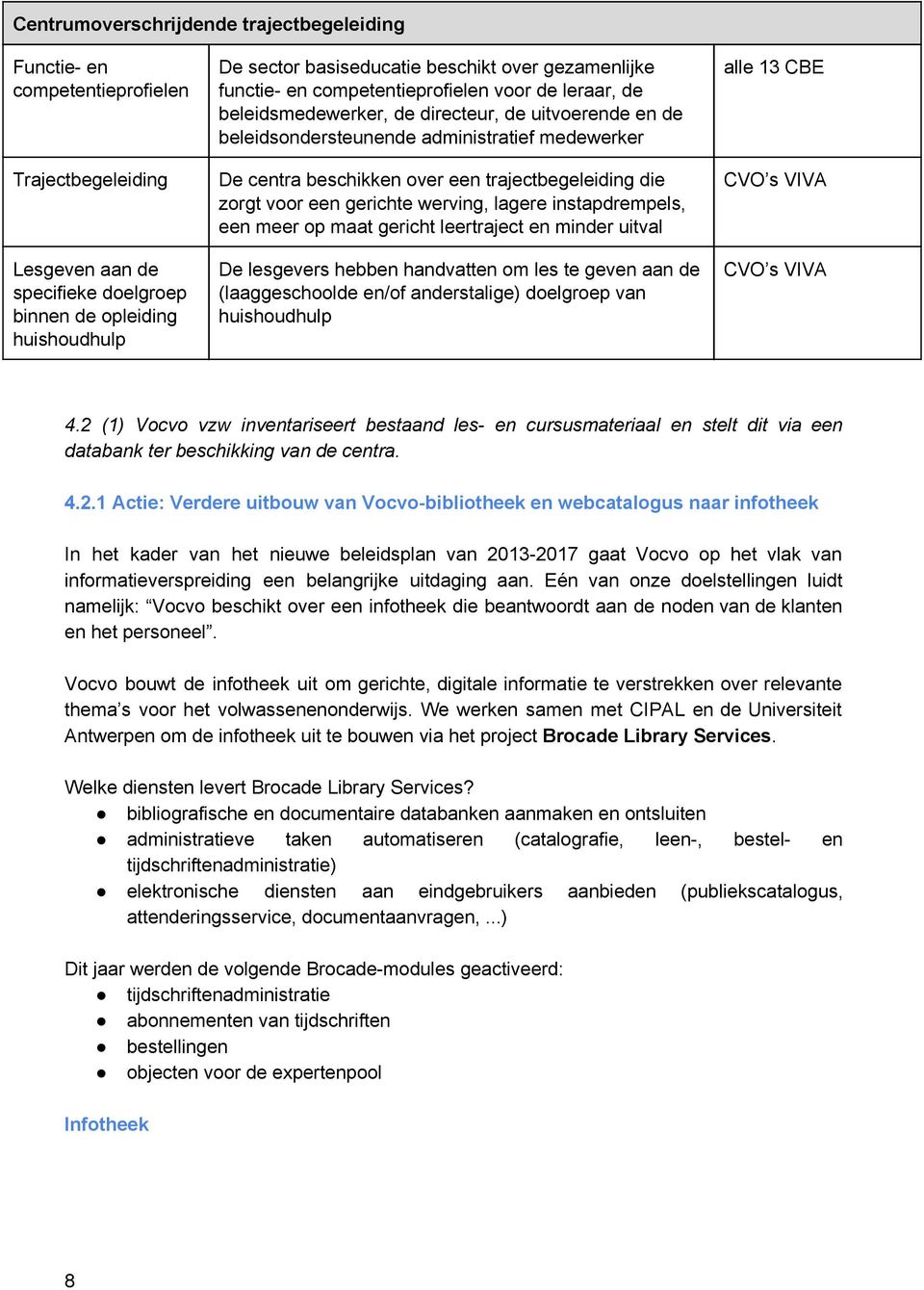 een trajectbegeleiding die zorgt voor een gerichte werving, lagere instapdrempels, een meer op maat gericht leertraject en minder uitval De lesgevers hebben handvatten om les te geven aan de