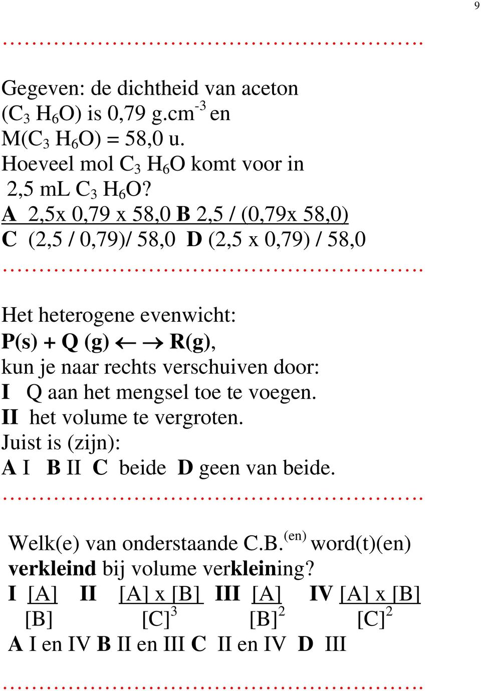 verschuiven door: I Q aan het mengsel toe te voegen. II het volume te vergroten. Juist is (zijn): A I B II C beide D geen van beide.