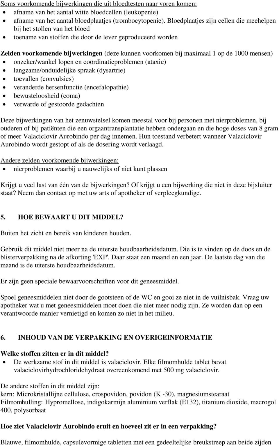 op de 1000 mensen) onzeker/wankel lopen en coördinatieproblemen (ataxie) langzame/onduidelijke spraak (dysartrie) toevallen (convulsies) veranderde hersenfunctie (encefalopathie) bewusteloosheid