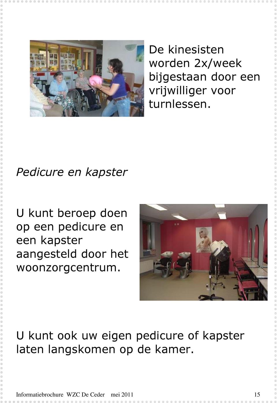 Pedicure en kapster U kunt beroep doen op een pedicure en een kapster