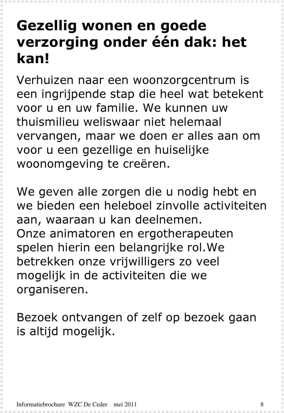 We geven alle zorgen die u nodig hebt en we bieden een heleboel zinvolle activiteiten aan, waaraan u kan deelnemen.