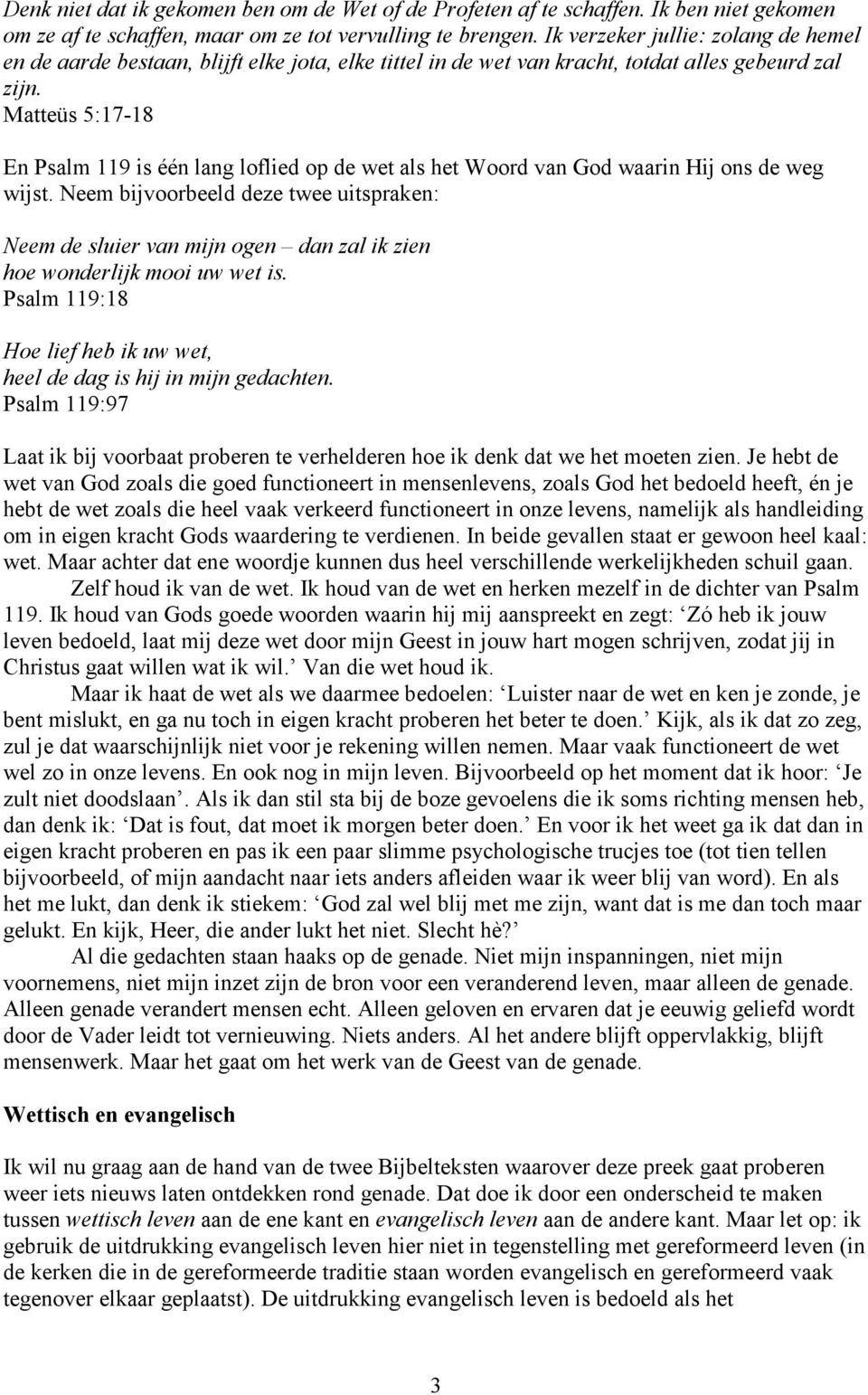 Matteüs 5:17-18 En Psalm 119 is één lang loflied op de wet als het Woord van God waarin Hij ons de weg wijst.