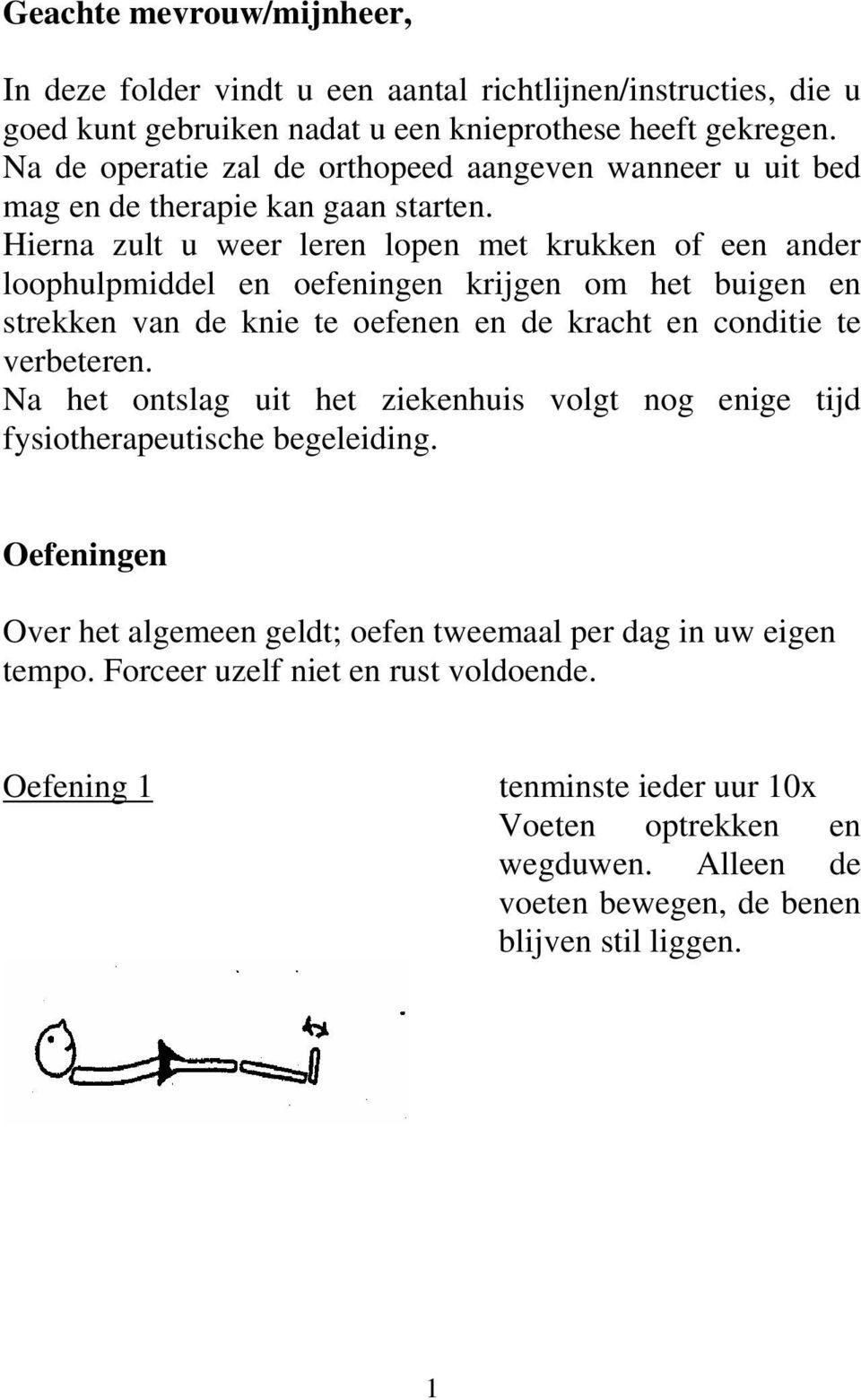 Hierna zult u weer leren lopen met krukken of een ander loophulpmiddel en oefeningen krijgen om het buigen en strekken van de knie te oefenen en de kracht en conditie te verbeteren.