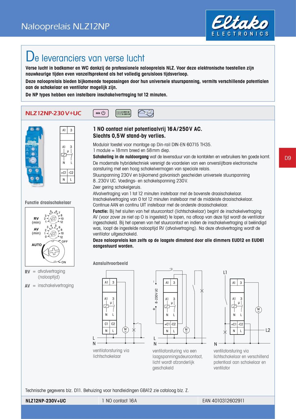 Deze nalooprelais bieden bijkomende toepassingen door hun universele stuurspanning, vermits verschillende potentialen aan de schakelaar en ventilator mogelijk zijn.