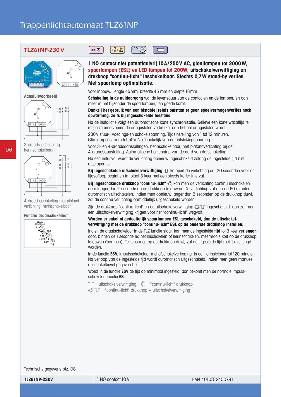 drukknop "continu-licht" inschakel baar. Slechts 0,7W stand-by verlies. Met spaarlamp optimalisatie. Voor inbouw. Lengte 45mm, breedte 45 mm en diepte 18mm.