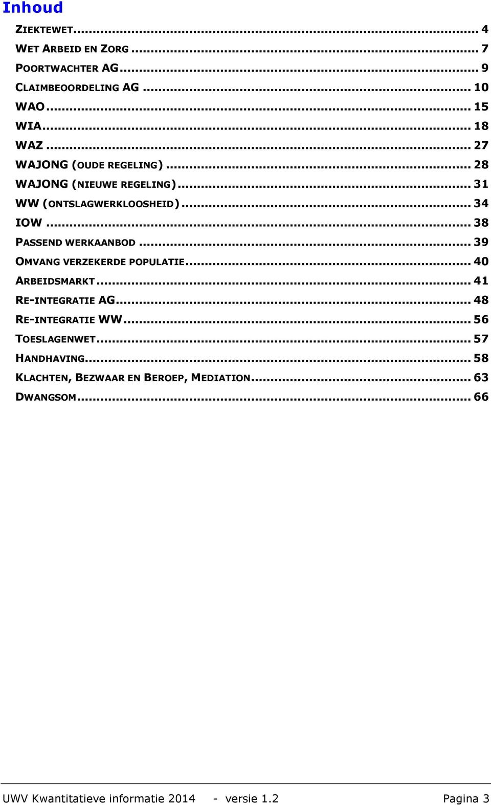 .. 39 OMVANG VERZEKERDE POPULATIE... 40 ARBEIDSMARKT... 41 RE-INTEGRATIE AG... 48 RE-INTEGRATIE WW... 56 TOESLAGENWET.