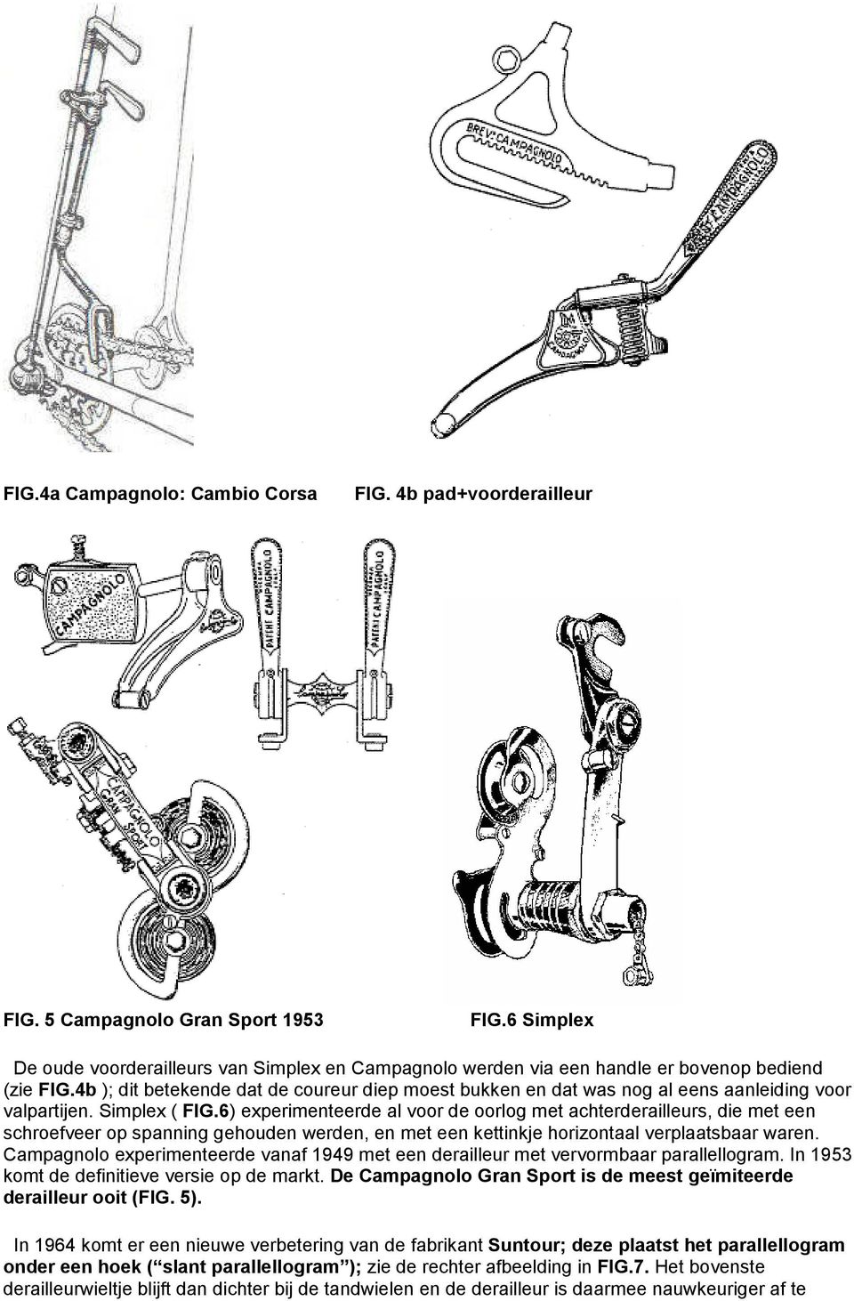 4b ); dit betekende dat de coureur diep moest bukken en dat was nog al eens aanleiding voor valpartijen. Simplex ( FIG.