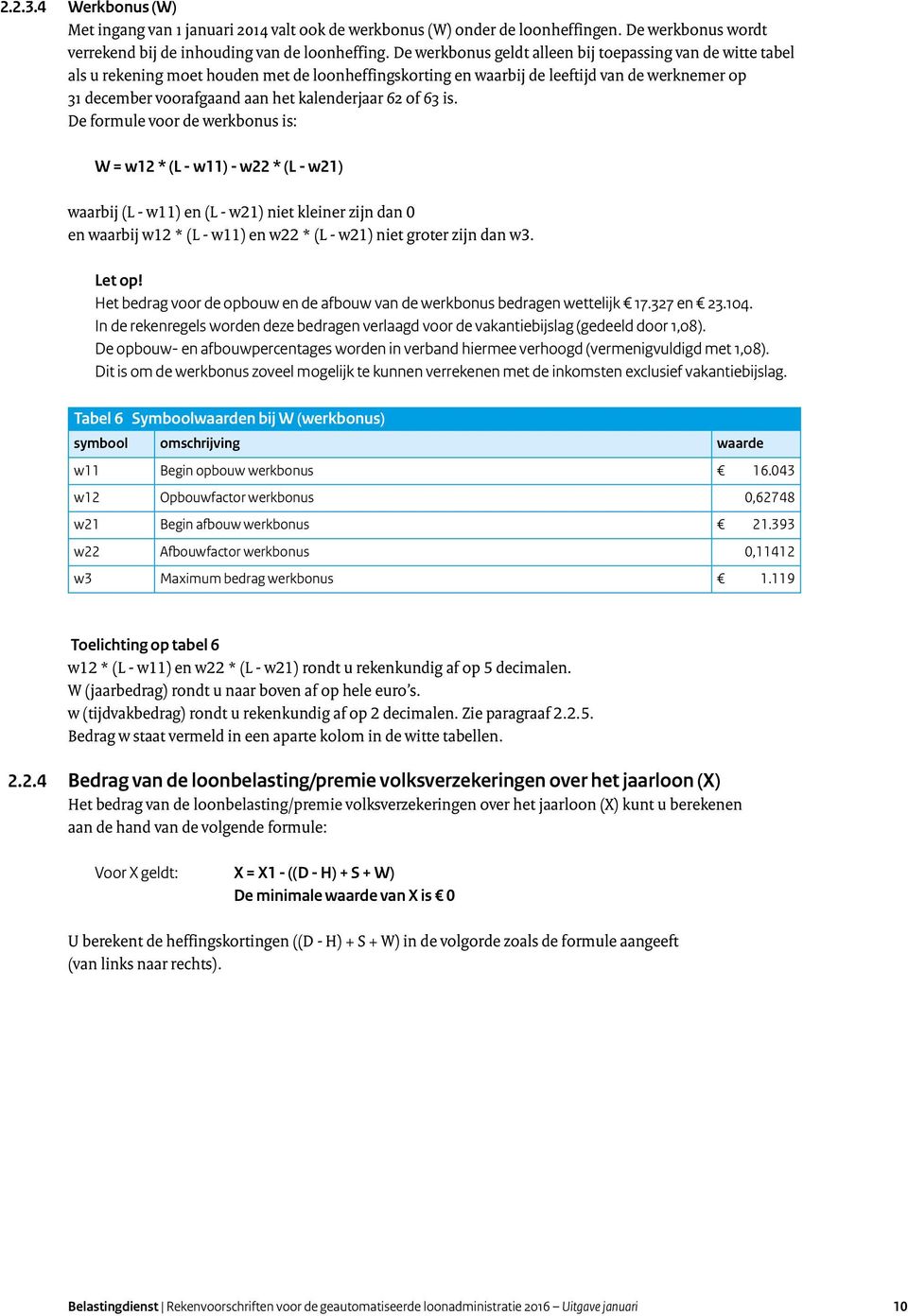 De formule voor de werkbonus is: W = w12 * (L - w11) - w22 * (L - w21) waarbij (L - w11) en (L - w21) niet kleiner zijn dan 0 en waarbij w12 * (L - w11) en w22 * (L - w21) niet groter zijn dan w3.