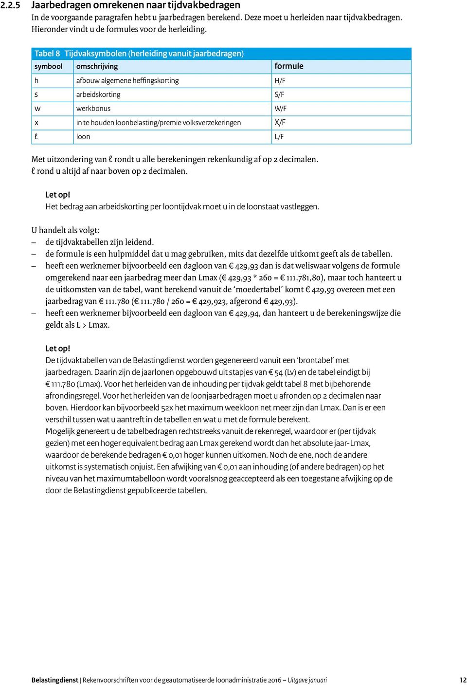 Tabel 8 Tijdvaksymbolen (herleiding vanuit jaarbedragen) symbool omschrijving formule h afbouw algemene heffingskorting H/F s arbeidskorting S/F w werkbonus W/F x in te houden loonbelasting/premie