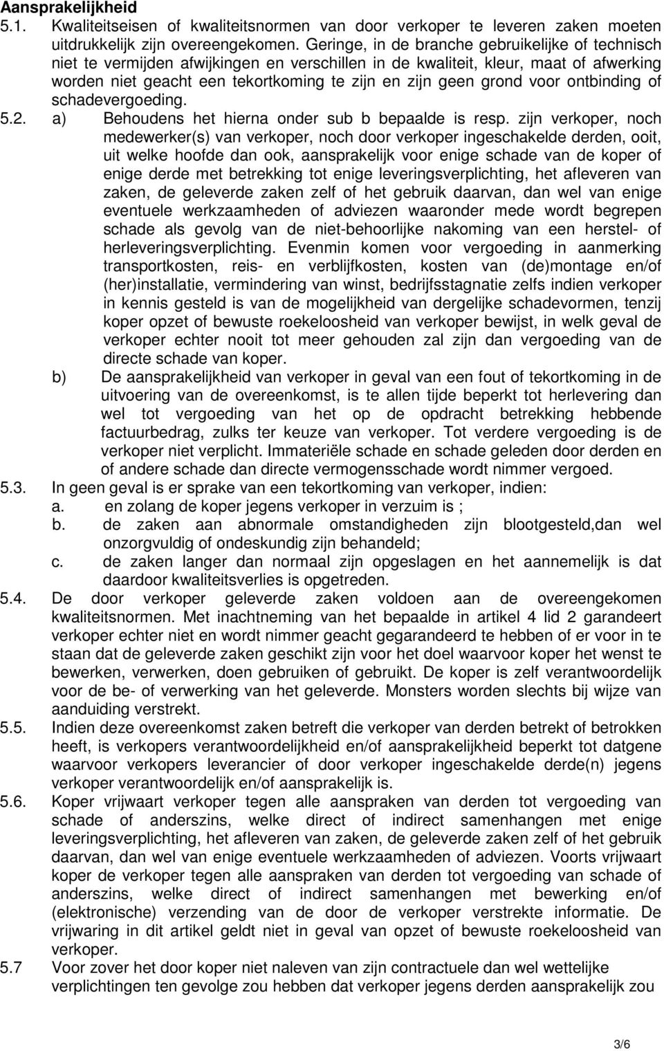 voor ontbinding of schadevergoeding. 5.2. a) Behoudens het hierna onder sub b bepaalde is resp.