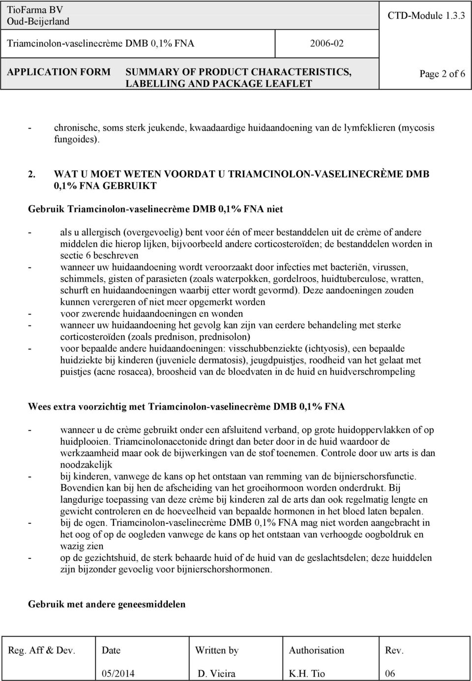 WAT U MOET WETEN VOORDAT U TRIAMCINOLON-VASELINECRÈME DMB 0,1% FNA GEBRUIKT Gebruik Triamcinolon-vaselinecrème DMB 0,1% FNA niet - als u allergisch (overgevoelig) bent voor één of meer bestanddelen