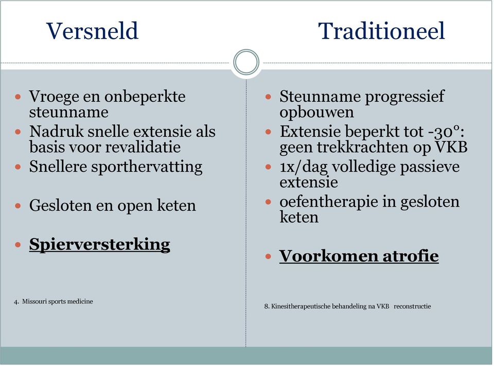 beperkt tot -30 : geen trekkrachten op VKB 1x/dag volledige passieve extensie oefentherapie in gesloten