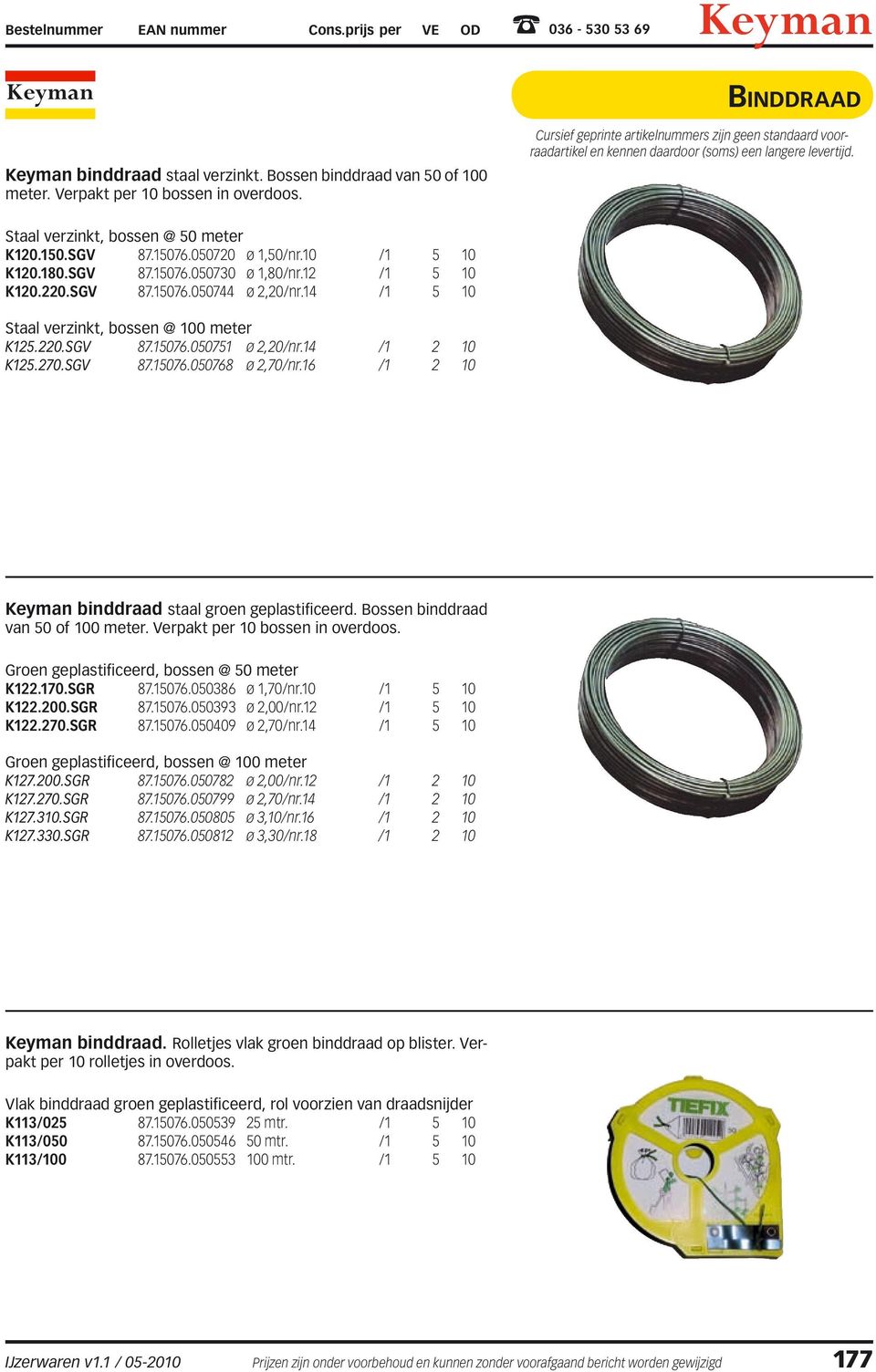14 /1 5 10 Staal verzinkt, bossen @ 100 meter K125.220.SGV 87.15076.050751 ø 2,20/nr.14 /1 2 10 K125.270.SGV 87.15076.050768 ø 2,70/nr.16 /1 2 10 binddraad staal groen geplastificeerd.