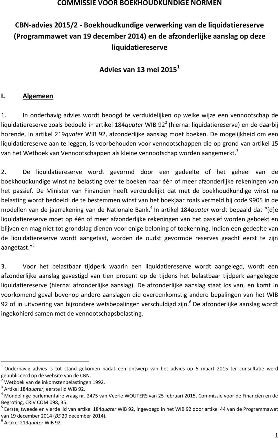 In onderhavig advies wordt beoogd te verduidelijken op welke wijze een vennootschap de liquidatiereserve zoals bedoeld in artikel 184quater WIB 92 2 (hierna: liquidatiereserve) en de daarbij horende,