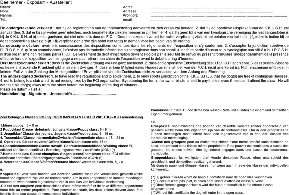 dat er bij zijn weten geen infecties, noch besmettelijke ziekten heersen in zijn kennel. 4. dat hij geen lid is van een kynologische vereniging die niet aangesloten is bij de K.K.U.S.H.